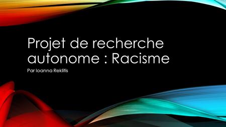Projet de recherche autonome : Racisme Par Ioanna Reklitis.