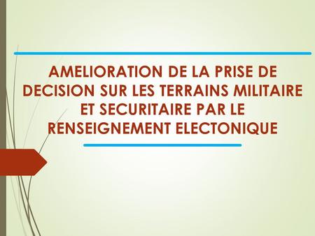 AMELIORATION DE LA PRISE DE DECISION SUR LES TERRAINS MILITAIRE ET SECURITAIRE PAR LE RENSEIGNEMENT ELECTONIQUE.