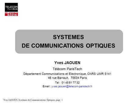 Yves JAOUEN, Systèmes de Communications Optiques, page 1 Yves JAOUEN Télécom ParisTech Département Communications et Electronique, CNRS UMR rue.