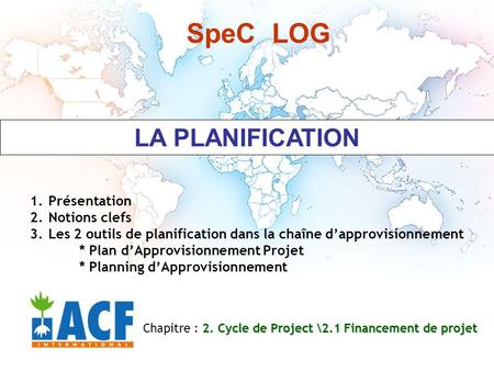SpeC LOG LA PLANIFICATION 2. Cycle de Project \2.1 Financement de projet Chapitre : 2. Cycle de Project \2.1 Financement de projet 1.Présentation 2.Notions.
