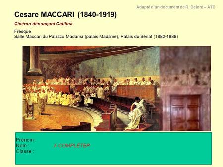 Cesare MACCARI ( ) Cicéron dénonçant Catilina Fresque Salle Maccari du Palazzo Madama (palais Madame), Palais du Sénat ( ) Adapté d’un.