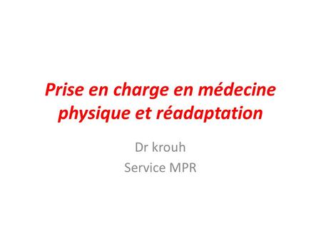 Prise en charge en médecine physique et réadaptation Dr krouh Service MPR.