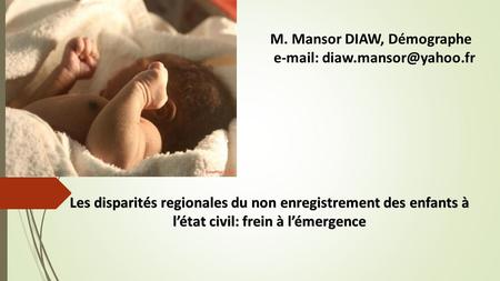 Les disparités regionales du non enregistrement des enfants à l’état civil: frein à l’émergence M. Mansor DIAW, Démographe