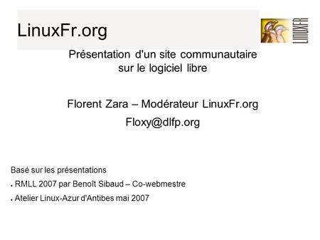 LinuxFr.org Présentation d'un site communautaire sur le logiciel libre Florent Zara – Modérateur LinuxFr.org Basé sur les présentations.
