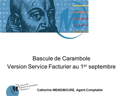 Bascule de Carambole Version Service Facturier au 1 er septembre Catherine MENDIBOURE, Agent Comptable.