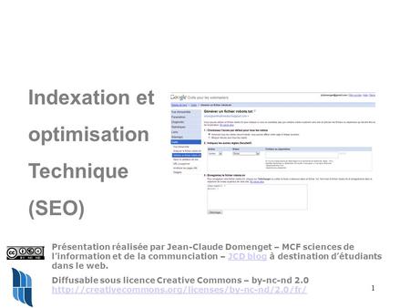 1 Indexation et optimisation Technique (SEO) Présentation réalisée par Jean-Claude Domenget – MCF sciences de l’information et de la communciation – JCD.