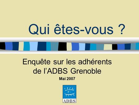 Qui êtes-vous ? Enquête sur les adhérents de l’ADBS Grenoble Mai 2007.