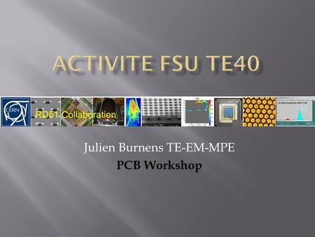 Julien Burnens TE-EM-MPE PCB Workshop.  FSU TE 40  Organisation  Production  Capacité de production  Fabrication multicouche  Technologie Flex 