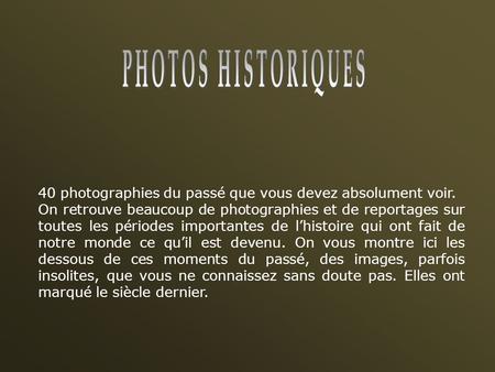 40 photographies du passé que vous devez absolument voir. On retrouve beaucoup de photographies et de reportages sur toutes les périodes importantes de.