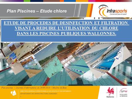 1 Plan Piscines – Etude chlore Plan piscines – Journée d’informations du 20/09/2016 – Moulins de Beez ETUDE DE PROCEDES DE DESINFECTION ET FILTRATION VISANT.