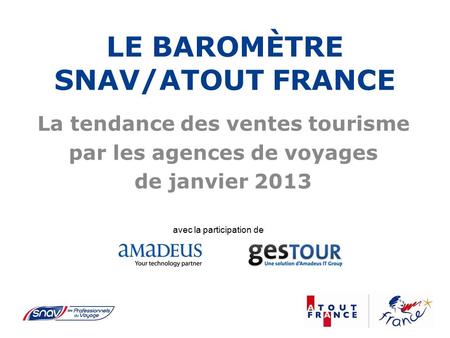 LE BAROMÈTRE SNAV/ATOUT FRANCE La tendance des ventes tourisme par les agences de voyages de janvier 2013 avec la participation de.