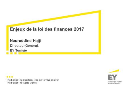 Noureddine Hajji Directeur Général, EY Tunisie Enjeux de la loi des finances 2017.
