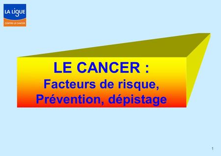 1 LE CANCER : Facteurs de risque, Prévention, dépistage.