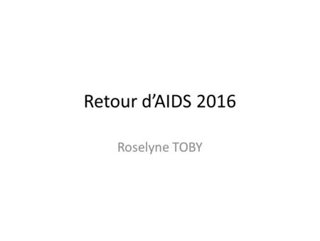 Retour d’AIDS 2016 Roselyne TOBY. Les incontournables.