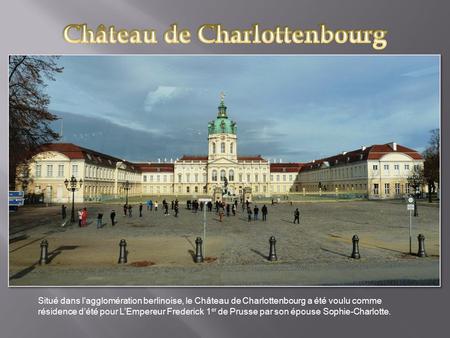 Situé dans l’agglomération berlinoise, le Château de Charlottenbourg a été voulu comme résidence d’été pour L’Empereur Frederick 1 er de Prusse par son.