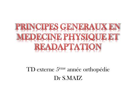 TD externe 5 ème année orthopédie Dr S.MAIZ. Qu’est ce que la MPR Médecine Physique S’occupe de toutes les pathologies ayant un rapport avec la mobilité.