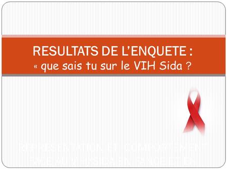 RESULTATS DE L’ENQUETE : « que sais tu sur le VIH Sida ? REPRESENTATION ET COMPORTEMENT FACE AU VIH/SIDA EN FANCE ET EN GUYANE.