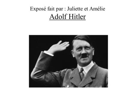 Adolf Hitler Exposé fait par : Juliette et Amélie.