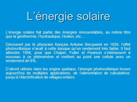 L’énergie solaire L’énergie solaire fait partie des énergies renouvelables, au même titre que la géothermie, l’hydraulique, l’éolien, etc.… Découvert par.