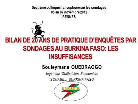 Souleymane OUEDRAOGO Ingénieur Statisticien Economiste SONABEL, BURKINA FASO Septième colloque francophone sur les sondages 05 au 07 novembre 2012 RENNES.
