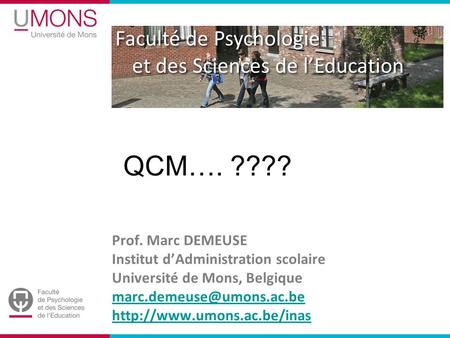 Faculté de Psychologie et des Sciences de l’Education Prof. Marc DEMEUSE Institut d’Administration scolaire Université de Mons, Belgique