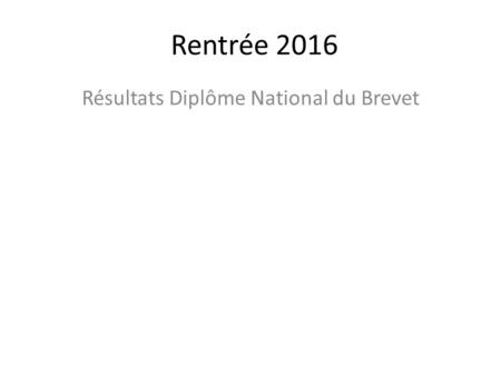 Rentrée 2016 Résultats Diplôme National du Brevet.