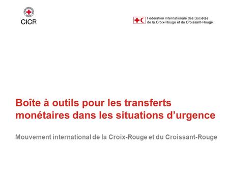 Boîte à outils pour les transferts monétaires dans les situations d’urgence Mouvement international de la Croix-Rouge et du Croissant-Rouge.