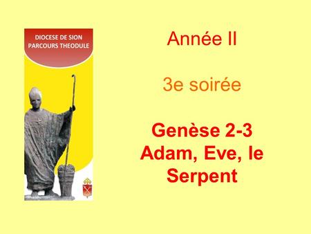 Année II 3e soirée Genèse 2-3 Adam, Eve, le Serpent.