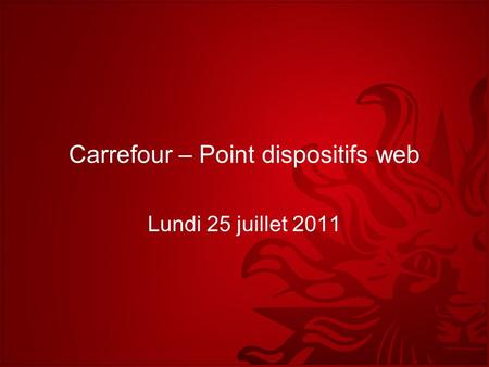 Carrefour – Point dispositifs web Lundi 25 juillet 2011.