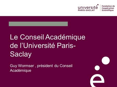 Guy Wormser, président du Conseil Académique Le Conseil Académique de l’Université Paris- Saclay.