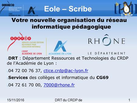 15/11/20161DRT du CRDP de l'académie de Lyon Eole – Scribe Votre nouvelle organisation du réseau informatique pédagogique DRT : Département Ressources.
