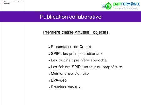 Publication collaborative ➔ Présentation de Centra ➔ SPIP : les principes éditoriaux ➔ Les plugins : première approche ➔ Les fichiers SPIP : un tour du.