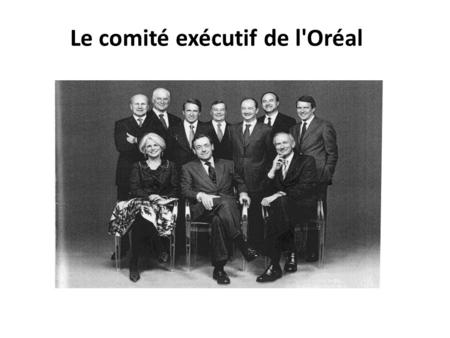 Le comité exécutif de l'Oréal. Le comité exécutif de chez PSA.