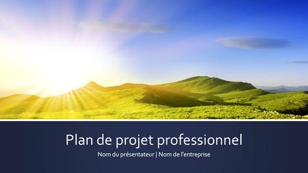 Plan de projet professionnel Nom du présentateur | Nom de l’entreprise.