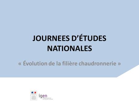 JOURNEES D’ÉTUDES NATIONALES « Évolution de la filière chaudronnerie »