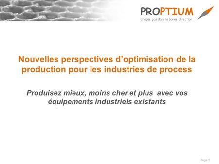 Page 1 PROPTIUM Chaque pas dans la bonne direction Nouvelles perspectives d’optimisation de la production pour les industries de process Produisez mieux,