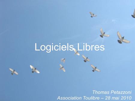 Logiciels Libres Thomas Petazzoni Association Toulibre – 28 mai 2010.