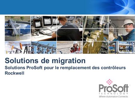 Where Automation Connects. Solutions de migration Solutions ProSoft pour le remplacement des contrôleurs Rockwell.
