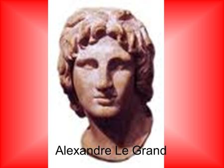 Alexandre Le Grand. En quinze ans, Alexandre conquiert le plus vaste empire de l'Antiquité. Parti de Macédoine, une région nichée au nord de la Grèce,