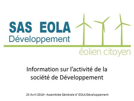 23 Avril 2016– Assemblée Générale d’ EOLA Développement Information sur l’activité de la société de Développement.