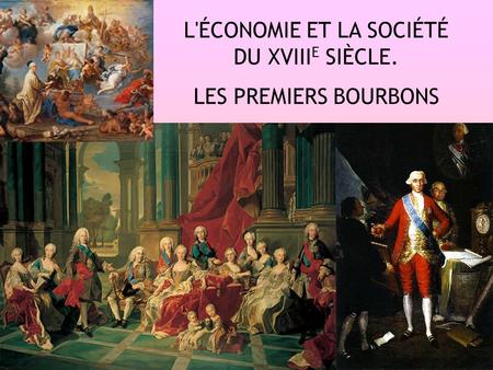 L'ÉCONOMIE ET LA SOCIÉTÉ DU XVIII E SIÈCLE. LES PREMIERS BOURBONS.