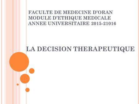 FACULTE DE MEDECINE D’ORAN MODULE D’ETHIQUE MEDICALE ANNEE UNIVERSITAIRE LA DECISION THERAPEUTIQUE.