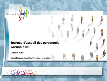 Journée d’accueil des personnels Grenoble INP Octobre 2013 Mireille Jacomino, Vice Président formation.