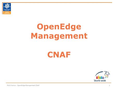 1PUG France : OpenEdge Management CNAF OpenEdge Management CNAF.