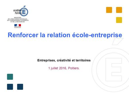 Renforcer la relation école-entreprise Entreprises, créativité et territoires 1 juillet 2016, Poitiers.