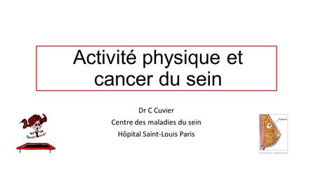 Activité physique et cancer du sein Dr C Cuvier Centre des maladies du sein Hôpital Saint-Louis Paris.