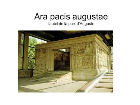 Ara pacis augustae l’autel de la paix d’Auguste. Localisation ara pacis.