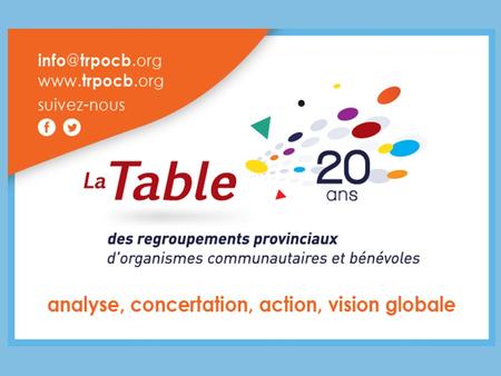 En octobre 2016, la Table rassemble 43 regroupements provinciaux d'organismes communautaires et bénévoles. Les membres de la Table possèdent une expertise.