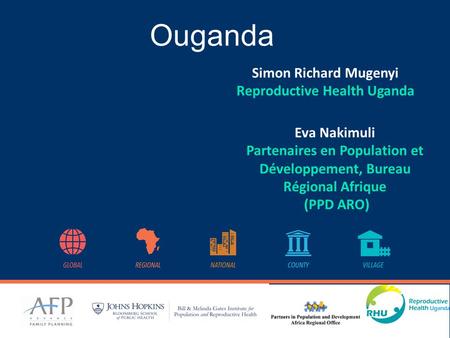 Ouganda Eva Nakimuli Partenaires en Population et Développement, Bureau Régional Afrique (PPD ARO) Simon Richard Mugenyi Reproductive Health Uganda.
