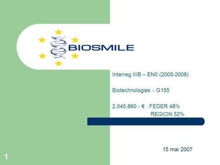 1 Interreg IIIB – EN0 ( ) Biotechnologies - G155 2,045,860.- € : FEDER 48% REGION 52% 15 mai 2007.